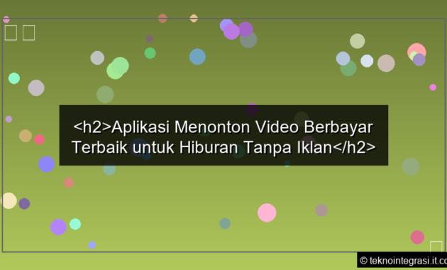 gambar h2Aplikasi Menonton Video Berbayar Terbaik untuk Hiburan Tanpa Iklanh2